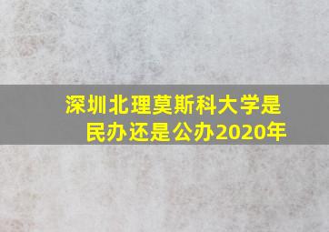 深圳北理莫斯科大学是民办还是公办2020年