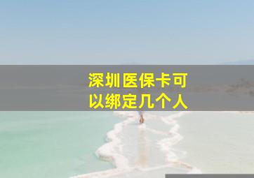 深圳医保卡可以绑定几个人