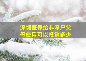 深圳医保给非深户父母使用可以报销多少