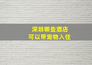 深圳哪些酒店可以带宠物入住