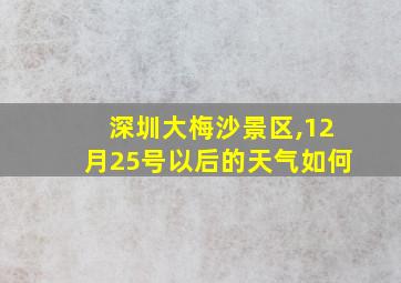 深圳大梅沙景区,12月25号以后的天气如何