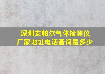 深圳安帕尔气体检测仪厂家地址电话查询是多少