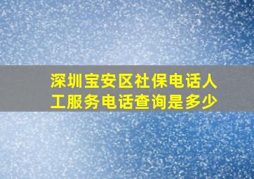 深圳宝安区社保电话人工服务电话查询是多少