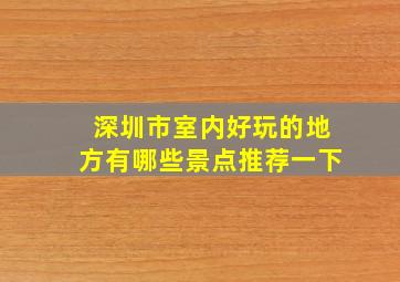 深圳市室内好玩的地方有哪些景点推荐一下