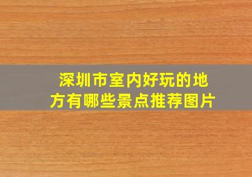 深圳市室内好玩的地方有哪些景点推荐图片