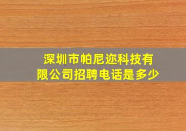 深圳市帕尼迩科技有限公司招聘电话是多少