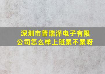 深圳市普瑞泽电子有限公司怎么样上班累不累呀