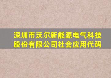 深圳市沃尔新能源电气科技股份有限公司社会应用代码