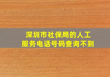 深圳市社保局的人工服务电话号码查询不到