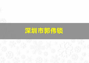 深圳市郭伟锁