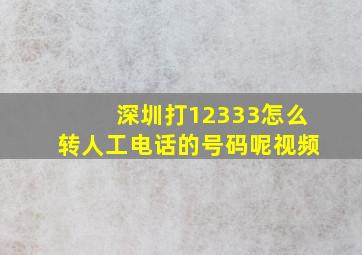 深圳打12333怎么转人工电话的号码呢视频