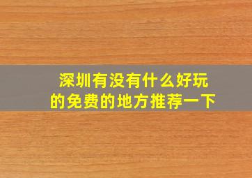 深圳有没有什么好玩的免费的地方推荐一下