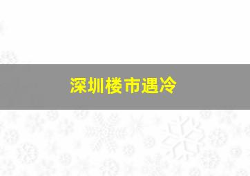 深圳楼市遇冷