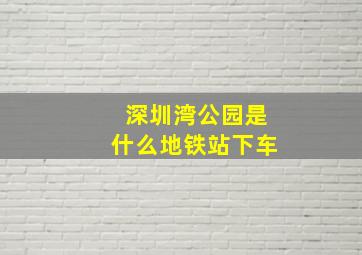 深圳湾公园是什么地铁站下车