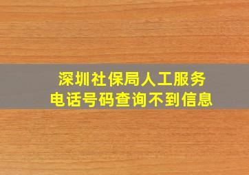 深圳社保局人工服务电话号码查询不到信息