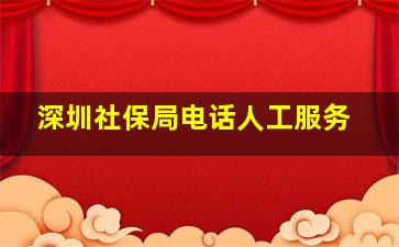 深圳社保局电话人工服务