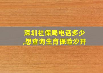 深圳社保局电话多少,想查询生育保险沙井