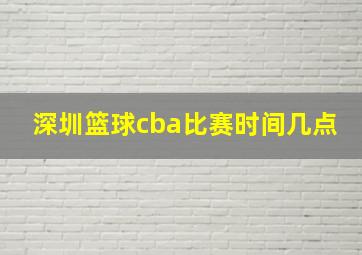 深圳篮球cba比赛时间几点