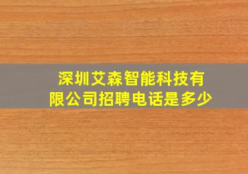 深圳艾森智能科技有限公司招聘电话是多少