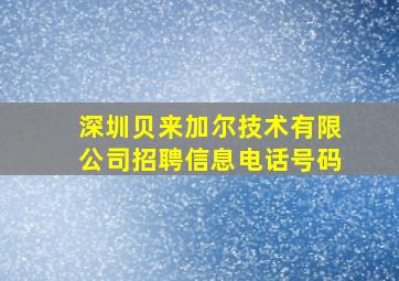 深圳贝来加尔技术有限公司招聘信息电话号码