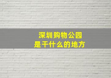 深圳购物公园是干什么的地方