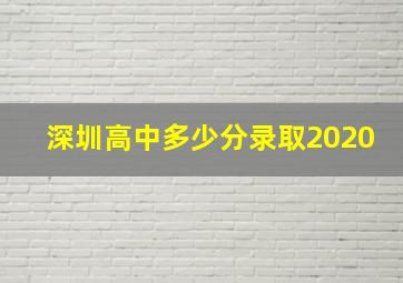 深圳高中多少分录取2020