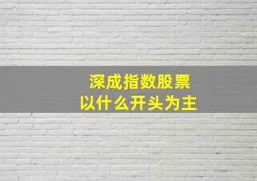 深成指数股票以什么开头为主