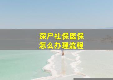 深户社保医保怎么办理流程