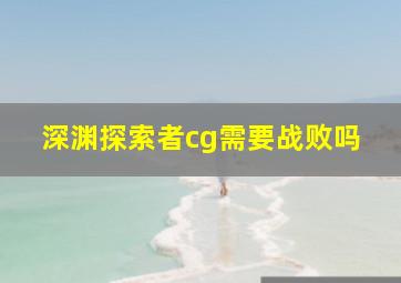 深渊探索者cg需要战败吗