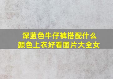 深蓝色牛仔裤搭配什么颜色上衣好看图片大全女