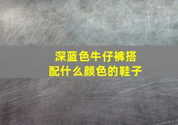 深蓝色牛仔裤搭配什么颜色的鞋子