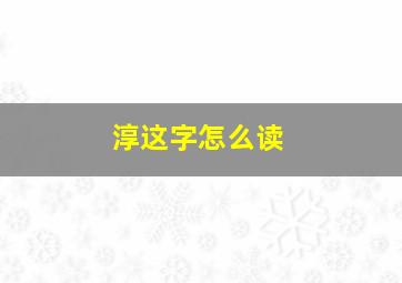 淳这字怎么读