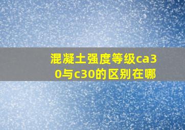 混凝土强度等级ca30与c30的区别在哪