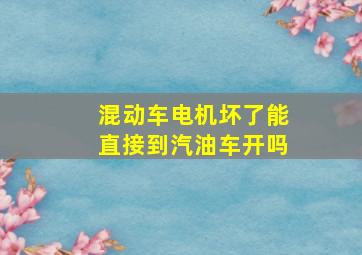 混动车电机坏了能直接到汽油车开吗