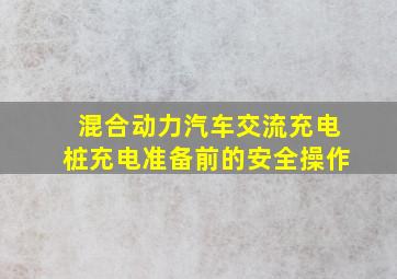 混合动力汽车交流充电桩充电准备前的安全操作