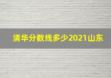 清华分数线多少2021山东