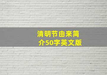 清明节由来简介50字英文版