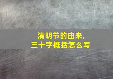 清明节的由来,三十字概括怎么写