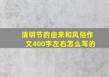 清明节的由来和风俗作文400字左右怎么写的