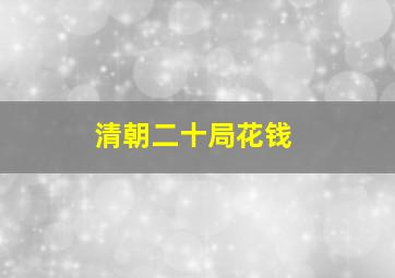 清朝二十局花钱