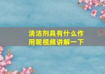 清洁剂具有什么作用呢视频讲解一下