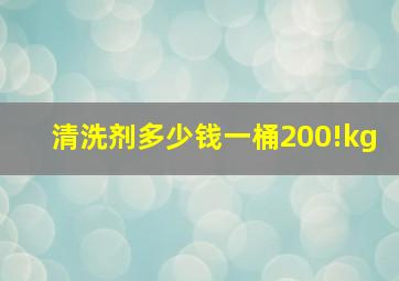 清洗剂多少钱一桶200!kg