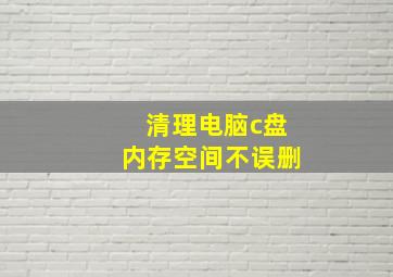 清理电脑c盘内存空间不误删