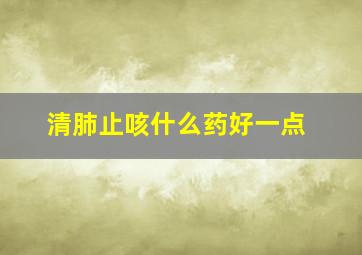 清肺止咳什么药好一点