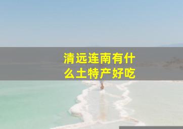 清远连南有什么土特产好吃