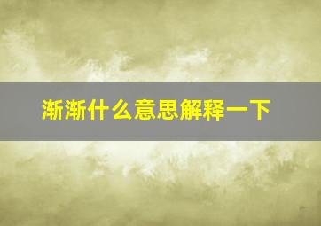 渐渐什么意思解释一下