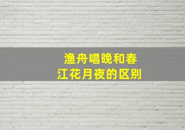 渔舟唱晚和春江花月夜的区别