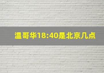 温哥华18:40是北京几点