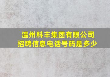 温州科丰集团有限公司招聘信息电话号码是多少