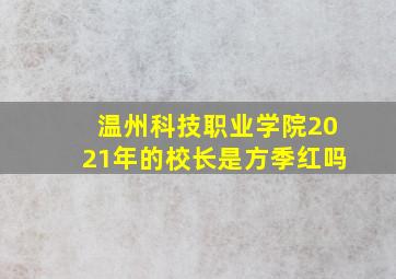 温州科技职业学院2021年的校长是方季红吗